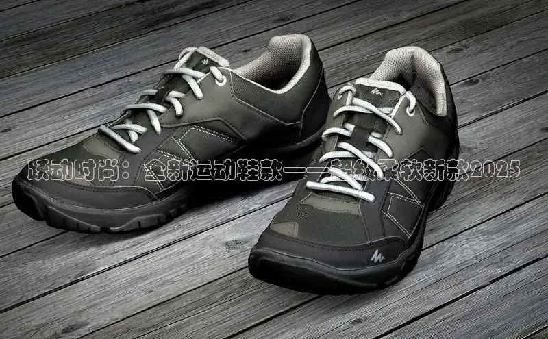 跃动时尚：全新运动鞋款——超级柔软新款2025