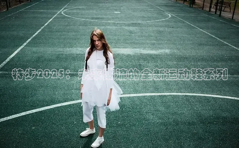 特步2025：未来潮流的全新运动鞋系列