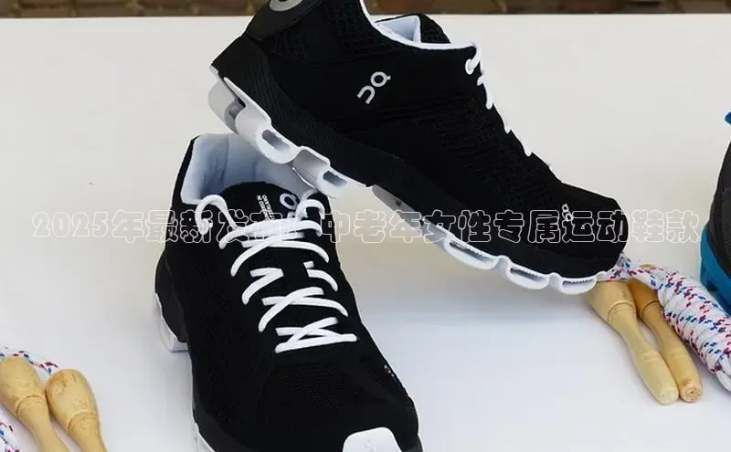 2025年最新发布：中老年女性专属运动鞋款